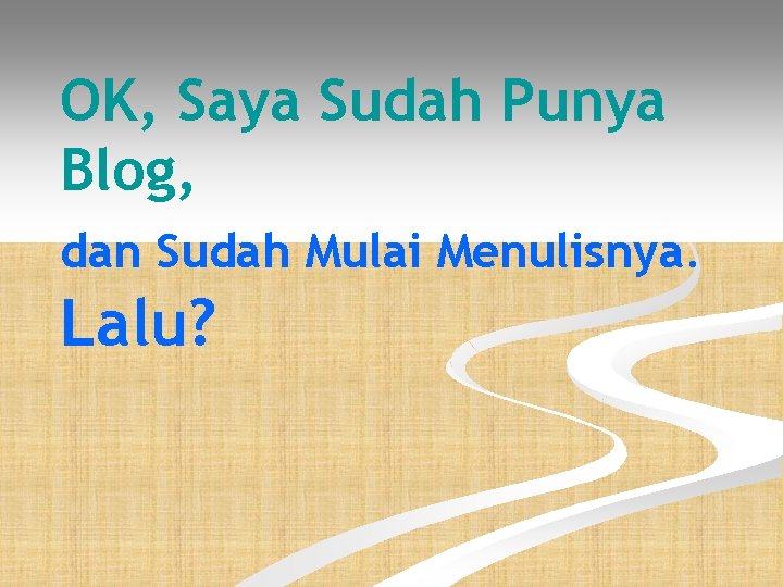 OK, Saya Sudah Punya Blog, dan Sudah Mulai Menulisnya. Lalu? 