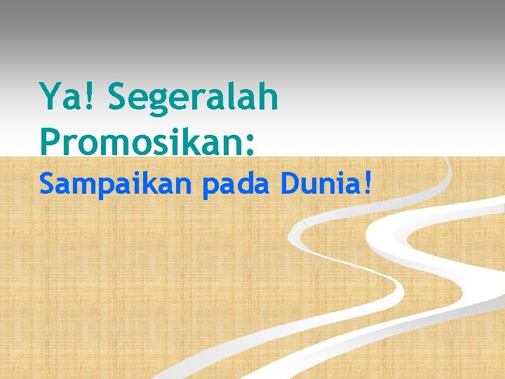 Ya! Segeralah Promosikan: Sampaikan pada Dunia! 