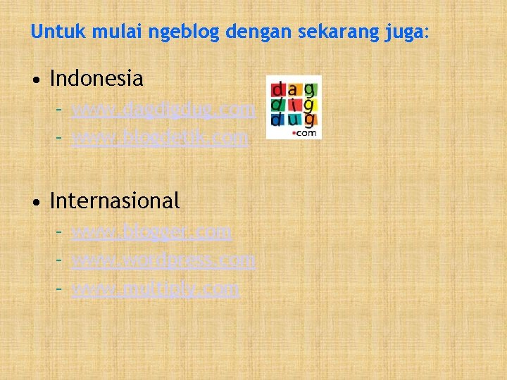 Untuk mulai ngeblog dengan sekarang juga: • Indonesia – www. dagdigdug. com – www.