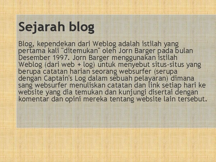 Sejarah blog Blog, kependekan dari Weblog adalah istilah yang pertama kali "ditemukan" oleh Jorn