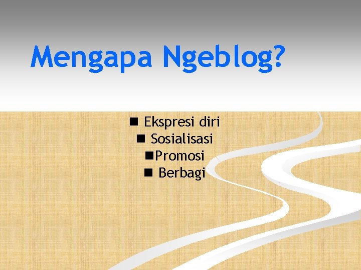 Mengapa Ngeblog? Ekspresi diri Sosialisasi Promosi Berbagi 