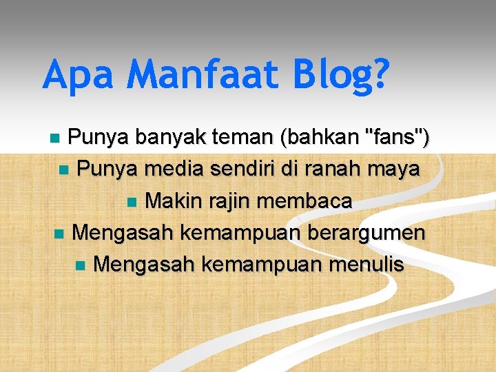 Apa Manfaat Blog? Punya banyak teman (bahkan "fans") Punya media sendiri di ranah maya