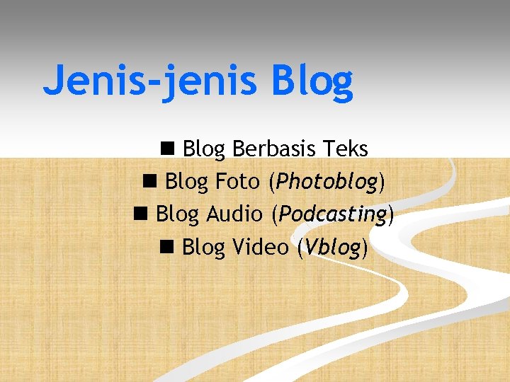 Jenis-jenis Blog Berbasis Teks Blog Foto (Photoblog) Blog Audio (Podcasting) Blog Video (Vblog) 