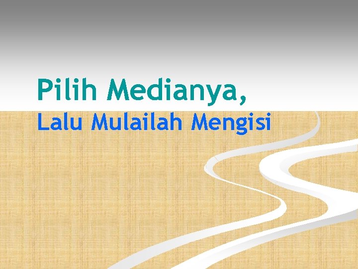 Pilih Medianya, Lalu Mulailah Mengisi 