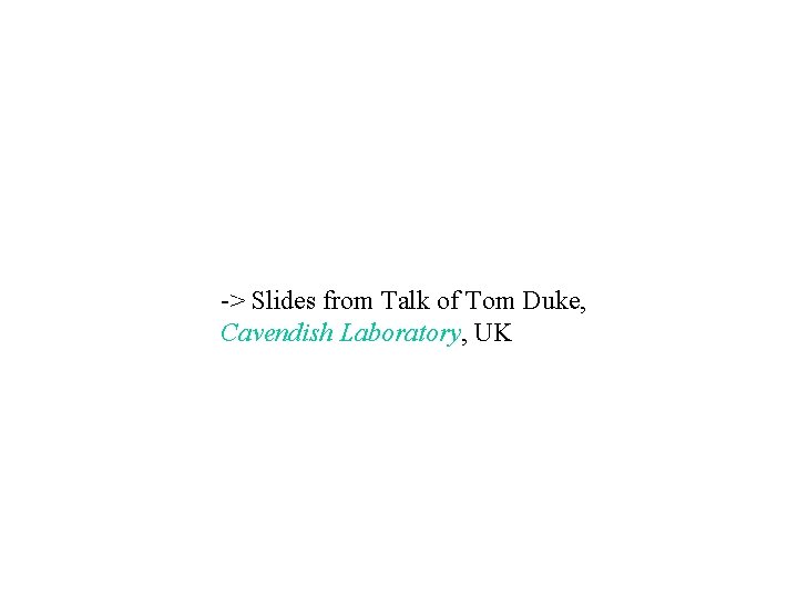 -> Slides from Talk of Tom Duke, Cavendish Laboratory, UK 