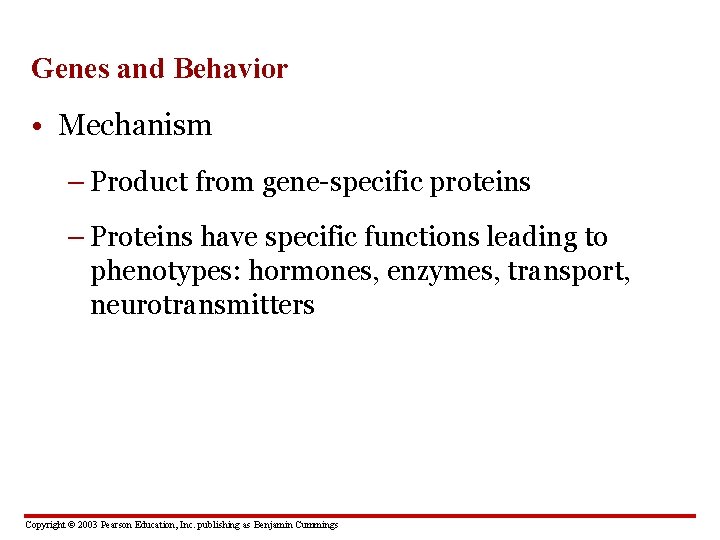 Genes and Behavior • Mechanism – Product from gene-specific proteins – Proteins have specific