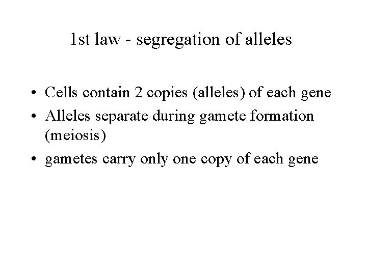 1 st law - segregation of alleles • Cells contain 2 copies (alleles) of