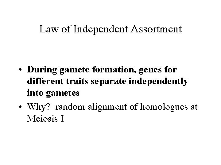 Law of Independent Assortment • During gamete formation, genes for different traits separate independently