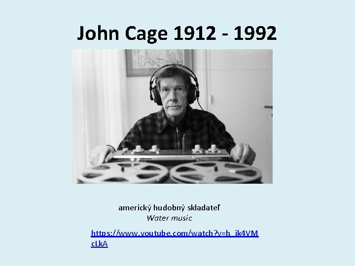 John Cage 1912 - 1992 americký hudobný skladateľ Water music https: //www. youtube. com/watch?