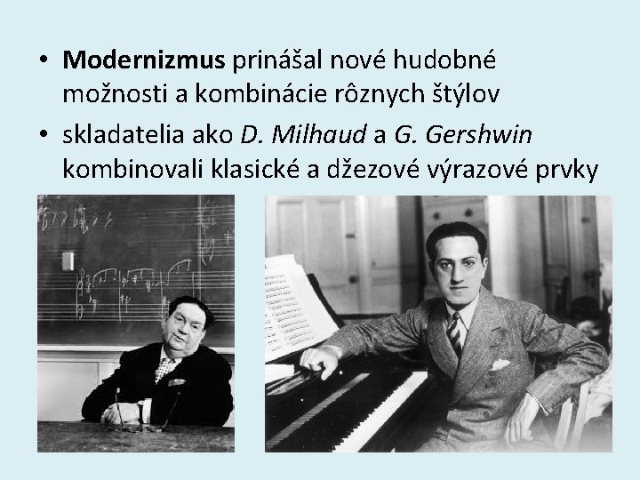  • Modernizmus prinášal nové hudobné možnosti a kombinácie rôznych štýlov • skladatelia ako