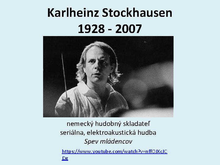 Karlheinz Stockhausen 1928 - 2007 nemecký hudobný skladateľ seriálna, elektroakustická hudba Spev mládencov https: