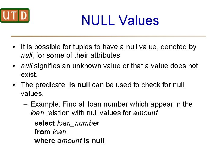 NULL Values • It is possible for tuples to have a null value, denoted