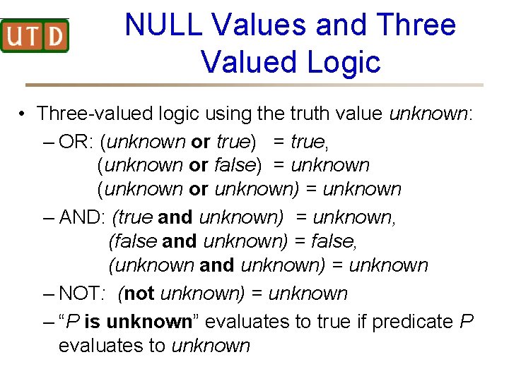 NULL Values and Three Valued Logic • Three-valued logic using the truth value unknown: