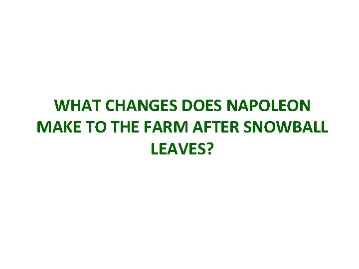 WHAT CHANGES DOES NAPOLEON MAKE TO THE FARM AFTER SNOWBALL LEAVES? 