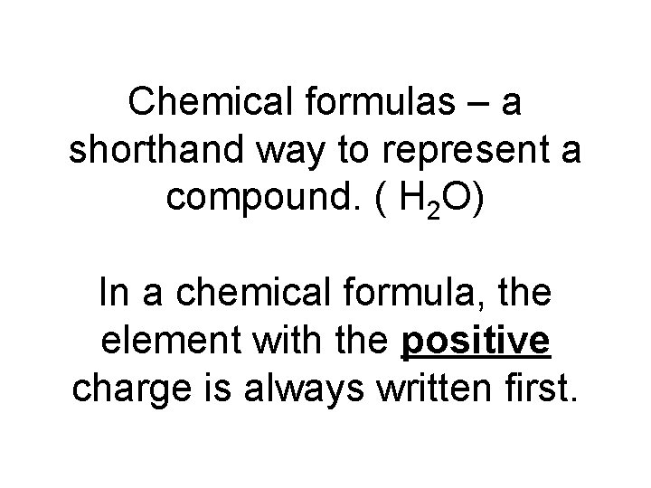 Chemical formulas – a shorthand way to represent a compound. ( H 2 O)