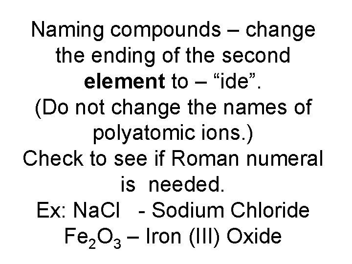 Naming compounds – change the ending of the second element to – “ide”. (Do