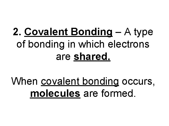 2. Covalent Bonding – A type of bonding in which electrons are shared. When