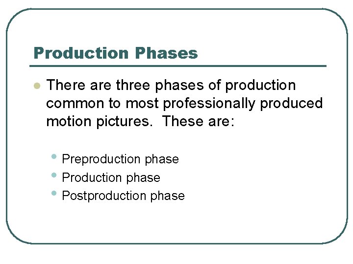 Production Phases l There are three phases of production common to most professionally produced