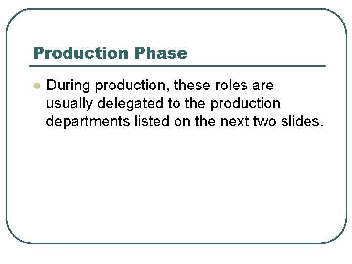 Production Phase l During production, these roles are usually delegated to the production departments
