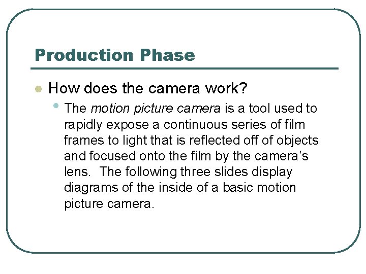 Production Phase l How does the camera work? • The motion picture camera is