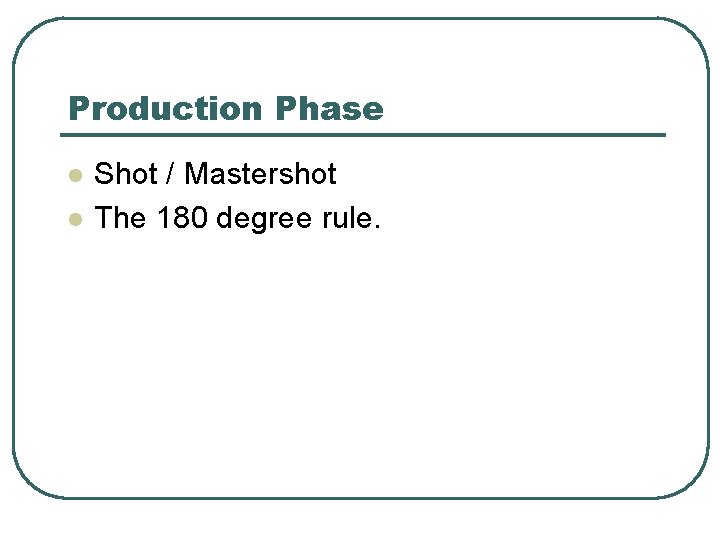 Production Phase l l Shot / Mastershot The 180 degree rule. 