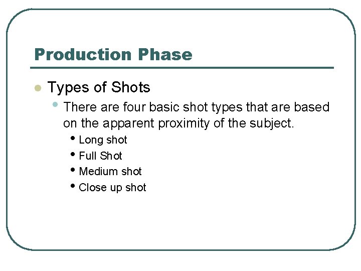 Production Phase l Types of Shots • There are four basic shot types that