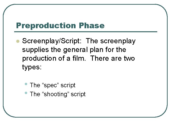Preproduction Phase l Screenplay/Script: The screenplay supplies the general plan for the production of