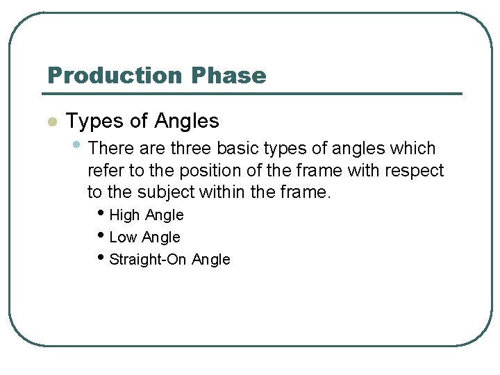 Production Phase l Types of Angles • There are three basic types of angles