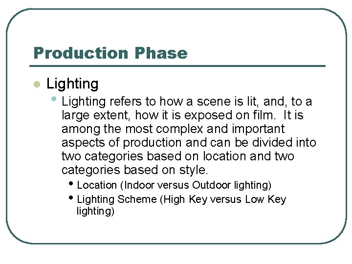 Production Phase l Lighting • Lighting refers to how a scene is lit, and,