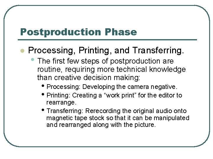 Postproduction Phase l Processing, Printing, and Transferring. • The first few steps of postproduction