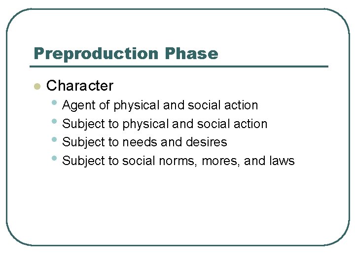 Preproduction Phase l Character • Agent of physical and social action • Subject to
