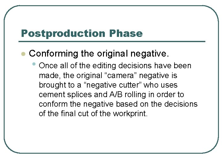 Postproduction Phase l Conforming the original negative. • Once all of the editing decisions