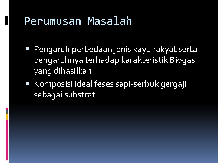 Perumusan Masalah Pengaruh perbedaan jenis kayu rakyat serta pengaruhnya terhadap karakteristik Biogas yang dihasilkan