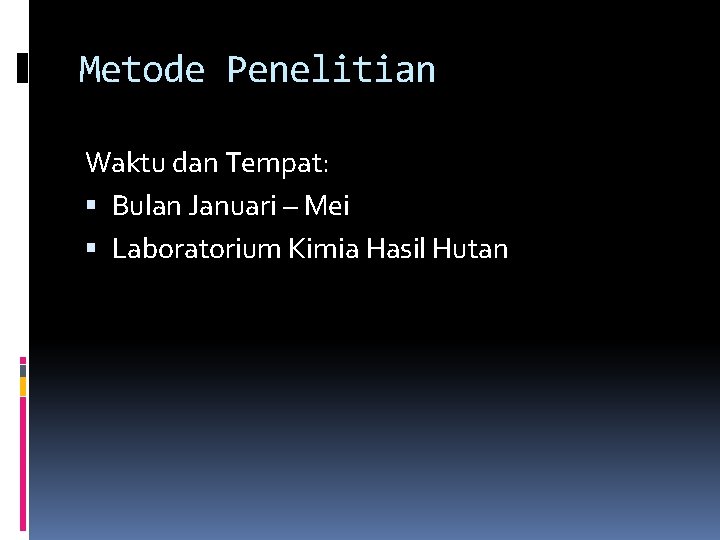 Metode Penelitian Waktu dan Tempat: Bulan Januari – Mei Laboratorium Kimia Hasil Hutan 