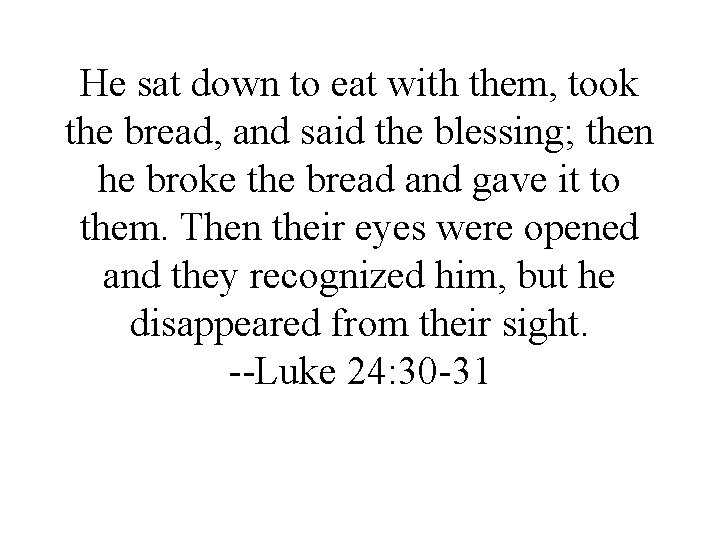 He sat down to eat with them, took the bread, and said the blessing;