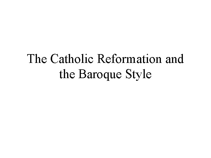 The Catholic Reformation and the Baroque Style 