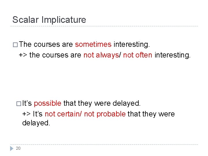 Scalar Implicature � The courses are sometimes interesting. +> the courses are not always/