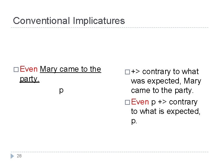 Conventional Implicatures � Even Mary came to the party. p 28 � +> contrary