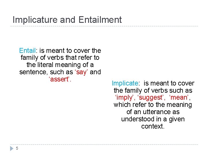 Implicature and Entailment Entail: is meant to cover the family of verbs that refer