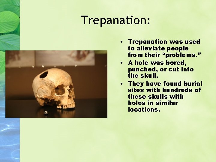 Trepanation: • Trepanation was used to alleviate people from their “problems. ” • A