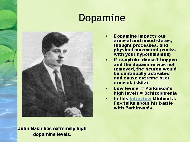 Dopamine • • John Nash has extremely high dopamine levels. Dopamine impacts our arousal