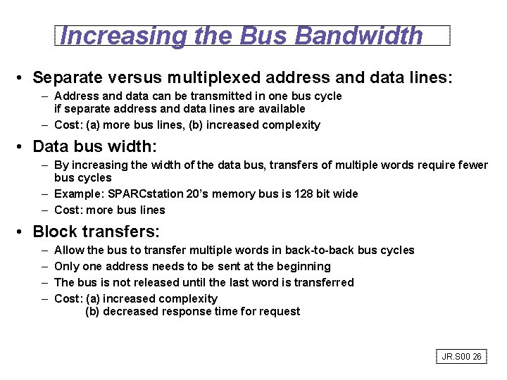 Increasing the Bus Bandwidth • Separate versus multiplexed address and data lines: – Address
