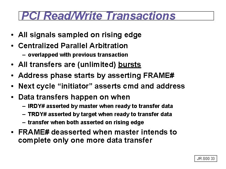 PCI Read/Write Transactions • All signals sampled on rising edge • Centralized Parallel Arbitration