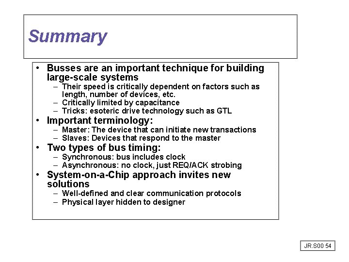 Summary • Busses are an important technique for building large-scale systems – Their speed