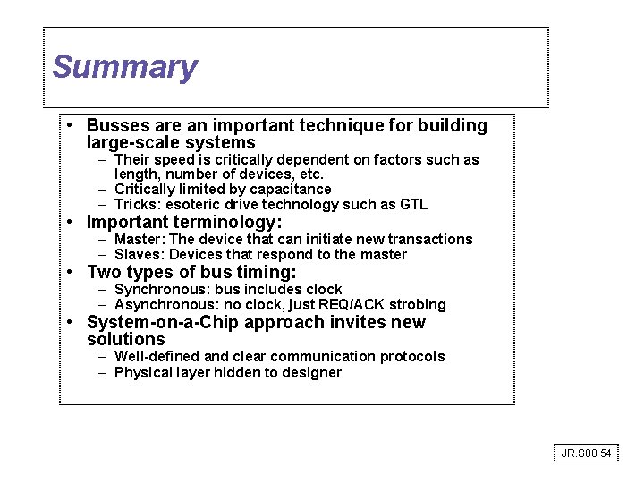 Summary • Busses are an important technique for building large-scale systems – Their speed Summary • Busses are an important technique for building large-scale systems – Their speed