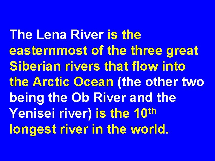 The Lena River is the easternmost of the three great Siberian rivers that flow