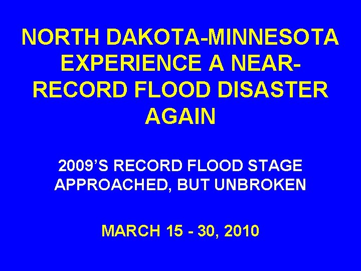 NORTH DAKOTA-MINNESOTA EXPERIENCE A NEARRECORD FLOOD DISASTER AGAIN 2009’S RECORD FLOOD STAGE APPROACHED, BUT