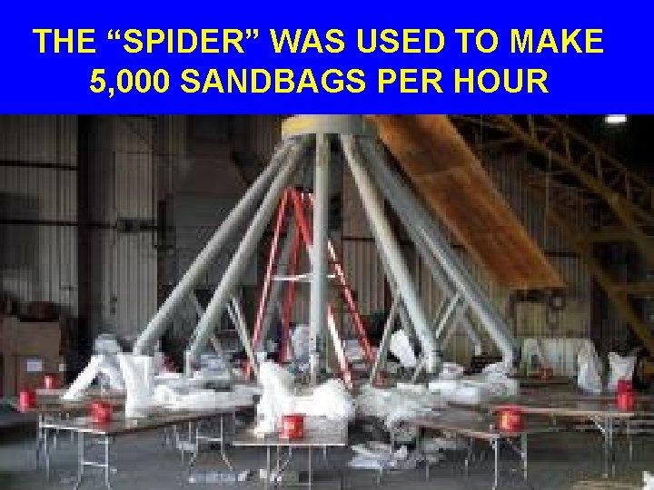 THE “SPIDER” WAS USED TO MAKE 5, 000 SANDBAGS PER HOUR 