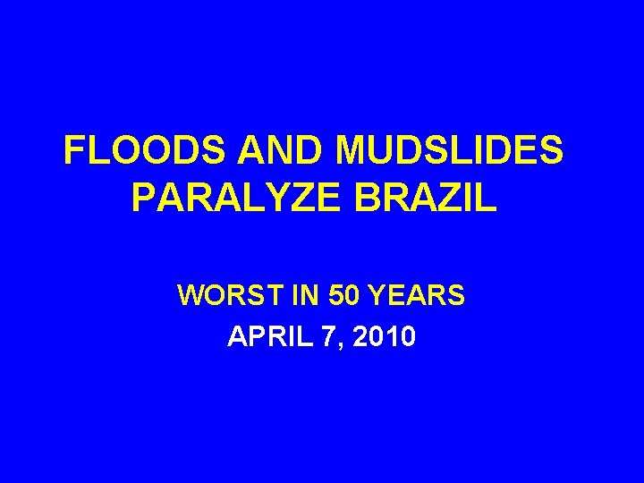 FLOODS AND MUDSLIDES PARALYZE BRAZIL WORST IN 50 YEARS APRIL 7, 2010 