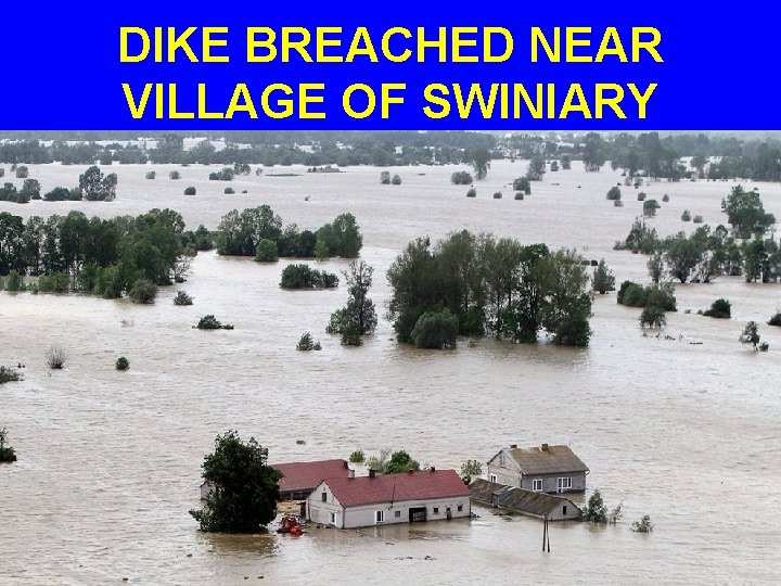 DIKE BREACHED NEAR VILLAGE OF SWINIARY 